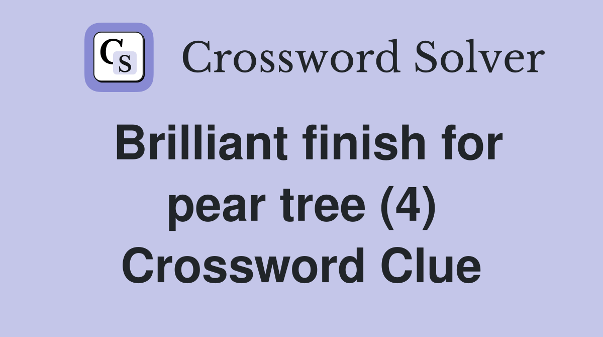 Brilliant finish for pear tree (4) Crossword Clue Answers Crossword